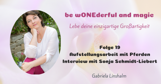 [19] Aufstellungsarbeit mit Pferden, denn Tiere lügen nicht  – Interview mit Sonja Schmidt-Liebert