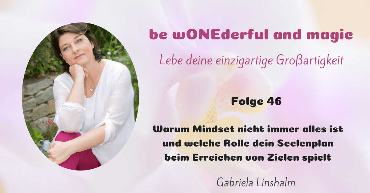 [46] Warum Mindset nicht immer alles ist und welche Rolle dein Seelenplan beim Erreichen von Zielen spielt